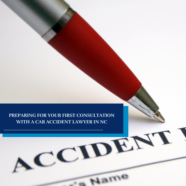 Preparing for Your First Consultation with a Car Accident Lawyer in NC